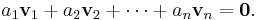  a_1 \mathbf{v}_1 + a_2 \mathbf{v}_2 + \cdots + a_n \mathbf{v}_n = \mathbf{0}. 