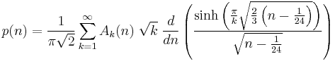 p(n)=\frac{1}{\pi \sqrt{2}} \sum_{k=1}^\infty A_k(n)\;
\sqrt{k} \; \frac{d}{dn}
\left( \frac {\sinh \left( \frac{\pi}{k}
\sqrt{\frac{2}{3}\left(n-\frac{1}{24}\right)}\right) }
{\sqrt{n-\frac{1}{24}}}\right)
