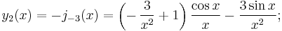 y_2(x)=-j_{-3}(x)=\left(-\,\frac{3}{x^2}+1 \right)\frac{\cos x}{x}- \frac{3 \sin x} {x^2};