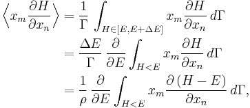 
\begin{align}
\Bigl\langle x_{m} \frac{\partial H}{\partial x_{n}} \Bigr \rangle &=
\frac{1}{\Gamma}   \, \int_{H \in \left[ E, E+\Delta E \right]}  x_{m} \frac{\partial H}{\partial x_{n}} \,d\Gamma\\
&=\frac{\Delta E}{\Gamma}\, \frac{\partial}{\partial E} \int_{H < E}  x_{m} \frac{\partial H}{\partial x_{n}} \,d\Gamma\\
&= \frac{1}{\rho} \,\frac{\partial}{\partial E} \int_{H < E}  x_{m} \frac{\partial \left( H - E \right)}{\partial x_{n}} \,d\Gamma,
\end{align}
