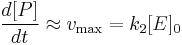 \frac{d{[}P{]}}{dt} \approx v_\max = k_2 [E]_0 