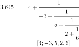 \begin{matrix}
3.645 & = & 4 + \cfrac{1}{-3 + \cfrac{1}{5 + \cfrac{1}{2 + \cfrac{1}{6}}}} \\
& = & [4; -3, 5, 2, 6]
\end{matrix}