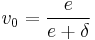 v_0 = \frac e {e + \delta}