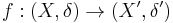 f:(X,\delta) \to (X' ,\delta')