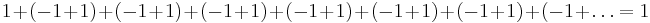 
1+(-1+1)+(-1+1)+(-1+1)+(-1+1)+(-1+1)+(-1+1)+(-1+\dots=1
