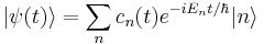  |\psi(t)\rang = \sum_n c_n(t) e^{- i E_n t / \hbar} |n\rang 