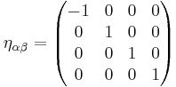 \eta_{\alpha\beta} = \begin{pmatrix}
-1 & 0 & 0 & 0\\
0 & 1 & 0 & 0\\
0 & 0 & 1 & 0\\
0 & 0 & 0 & 1
\end{pmatrix}