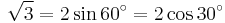 \sqrt{3} = 2 \sin 60^\circ = 2 \cos 30^\circ