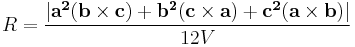  R= \frac {|\mathbf{a^2}(\mathbf{b} \times \mathbf{c}) + \mathbf{b^2}(\mathbf{c} \times \mathbf{a}) + \mathbf{c^2}(\mathbf{a} \times \mathbf{b})|} {12V} \,