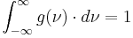 \int_{-\infty}^{\infty} g(\nu) \cdot d \nu = 1