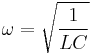 \omega = \sqrt{1 \over LC}