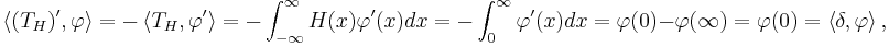 \left\langle (T_H)', \varphi \right\rangle = - \left\langle T_H, \varphi' \right\rangle = - \int_{-\infty}^{\infty} H(x) \varphi'(x) dx = - \int_{0}^{\infty} \varphi'(x) dx = \varphi(0) - \varphi(\infty) = \varphi(0) = \left\langle \delta, \varphi \right\rangle,