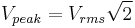 V_{peak} = V_{rms} \sqrt 2