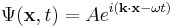 \Psi(\mathbf{x},t) = Ae^{i(\mathbf{k}\cdot\mathbf{x}- \omega t)}