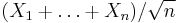  (X_1+\dots+X_n)/\sqrt n 