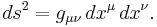 ds^2 = g_{\mu\nu} \, dx^\mu \, dx^\nu.