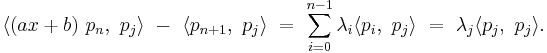 \langle (ax+b)\ p_n,\ p_j \rangle\ -\ \langle p_{n+1},\ p_j \rangle\ =\ \sum_{i=0}^{n-1} {\lambda}_i \langle p_i,\ p_j \rangle\ =\ {\lambda}_j \langle p_j,\ p_j \rangle.