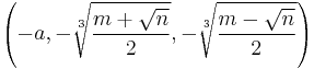 
\left(
-a,  -\sqrt[3]{\frac{m+\sqrt{n}}{2}},  -\sqrt[3]{\frac{m-\sqrt{n}}{2}}
\right)
