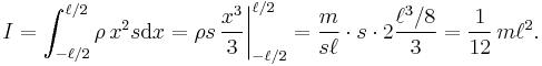 
    I = \int_{-\ell/2}^{\ell/2} \rho\,x^2 s \mathrm{d}x = \rho s \,\frac{x^3}{3}\bigg|_{-\ell/2}^{\ell/2} = \frac{m}{s\ell} \cdot s \cdot 2\frac{\ell^3/8}{3} = \frac{1}{12}\, m\ell^2 .
  