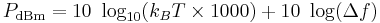 
P_\mathrm{dBm} = 10\ \log_{10}(k_B T \times 1000) + 10\ \log(\Delta f)
