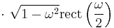 \displaystyle \cdot \ \sqrt{1 - \omega^2} \operatorname{rect} \left( \frac{\omega}{2} \right) 