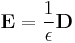 \mathbf{E} = \frac{1}{\epsilon} \mathbf{D}