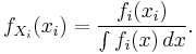 f_{X_i}(x_i) = \frac{f_i(x_i)}{\int f_i(x)\,dx}.