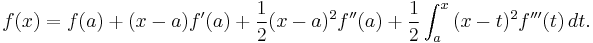 f(x)=f(a)+(x-a)f'(a)+ \frac 1 2 (x-a)^2f''(a) + \frac 1 2 \int_a^x \, (x-t)^2f'''(t) \, dt. 