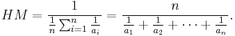 HM = \frac{1}{\frac{1}{n}\sum_{i=1}^n \frac{1}{a_i}}=\frac{n}{\frac{1}{a_1}+\frac{1}{a_2}+\cdots+\frac{1}{a_n}}.