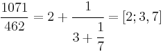 \frac{1071}{462} = 2 + \cfrac{1}{3 + \cfrac{1}{7}} = [2; 3, 7]