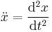  \ddot {x} = \frac{\mathrm{d}^2x}{\mathrm{d}t^2}