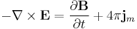 -\nabla \times \mathbf{E} = \frac{\partial \mathbf{B}}{\partial t} +  4 \pi \mathbf{j}_m