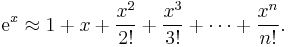  \textrm{e}^x \approx 1 + x + \frac{x^2}{2!} + \frac{x^3}{3!} + \cdots + \frac{x^n}{n!}.