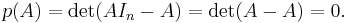 p(A)=\det(A I_n - A) = \det(A - A) = 0. \, 