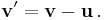 \mathbf{v'}= \mathbf{v} - \mathbf{u} \, .