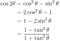 \begin{align}
\cos 2\theta &= \cos^2 \theta - \sin^2 \theta \\ &= 2 \cos^2 \theta - 1 \\ 
&= 1 - 2 \sin^2 \theta \\ &= \frac{1 - \tan^2 \theta} {1 + \tan^2 \theta}
\end{align}