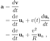 \begin{alignat}{3}
\mathbf{a} & = \frac{d \mathbf{v}}{dt} \\
           & =  \frac{\mathrm{d}v }{\mathrm{d}t} \mathbf{u}_\mathrm{t} +v(t)\frac{d \mathbf{u}_\mathrm{t}}{dt} \\
           & = \frac{\mathrm{d}v }{\mathrm{d}t} \mathbf{u}_\mathrm{t}+ \frac{v^2}{R}\mathbf{u}_\mathrm{n}\ , \\
\end{alignat}