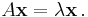 A\mathbf{x} = \lambda \mathbf{x} \, .