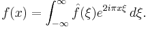 f(x) = \int_{-\infty}^\infty \hat f(\xi) e^{2 i \pi x \xi} \, d\xi.