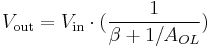 V_{\text{out}} = V_{\text{in}} \cdot ( \frac{1}{\beta + 1/A_{OL}})