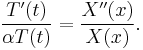 \frac{T'(t)}{\alpha T(t)} = \frac{X''(x)}{X(x)}. \quad 