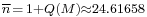 \scriptstyle\overline{n}\,=\,1+Q(M)\approx 24.61658