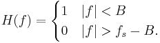 H(f) = \begin{cases}1 & |f| < B \\ 0 & |f| > f_s - B. \end{cases}