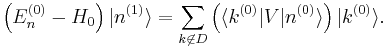  \left(E_n^{(0)} - H_0 \right) |n^{(1)}\rang = \sum_{k \not\in D} \left(\langle k^{(0)}|V|n^{(0)} \rangle \right) |k^{(0)}\rang. 