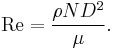  \mathrm{Re} = {{\rho N D^2} \over {\mu}}.