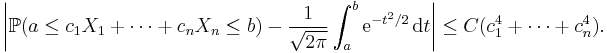  \bigg| \mathbb{P} ( a \le c_1 X_1+\dots+c_n X_n \le b ) - \frac1{\sqrt{2\pi}} \int_a^b \mathrm{e}^{-t^2/2} \, \mathrm{d} t \bigg| \le C ( c_1^4+\dots+c_n^4 ). 