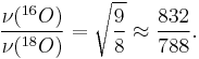 \frac{\nu(^{16}O)}{\nu(^{18}O)} = \sqrt{\frac{9}{8}} \approx \frac{832}{788}.