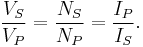 
\frac{V_{S}}{V_{P}} = \frac{N_{S}}{N_{P}} = \frac{I_{P}}{I_{S}}.
