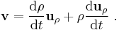  \mathbf{v} = \frac {\mathrm{d} \rho }{\mathrm{d}t} \mathbf{u}_{\rho} + \rho \frac {\mathrm{d} \mathbf{u}_{\rho}}{\mathrm{d}t} \ . 