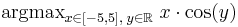 \operatorname{argmax}_{x\in[-5,5],\;y\in\mathbb R}\; x\cdot\cos(y)\,